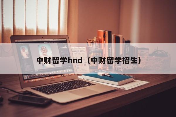 中财留学hnd（中财留学招生）