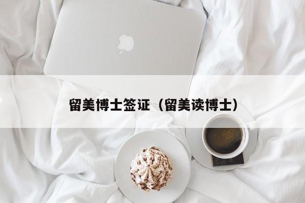 留美博士签证（留美读博士）