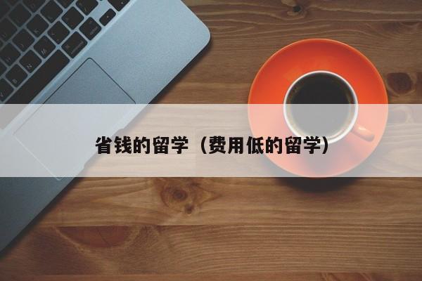 省钱的留学（费用低的留学）