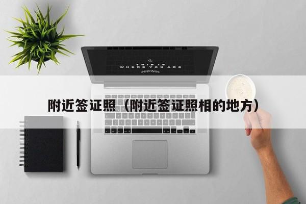 附近签证照（附近签证照相的地方）