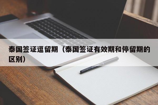 泰国签证逗留期（泰国签证有效期和停留期的区别）