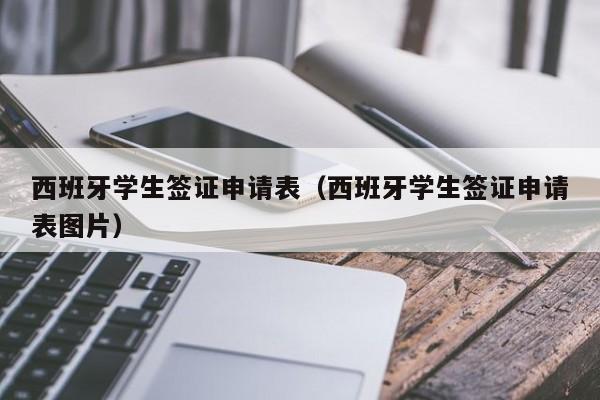 西班牙学生签证申请表（西班牙学生签证申请表图片）