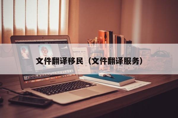 文件翻译移民（文件翻译服务）