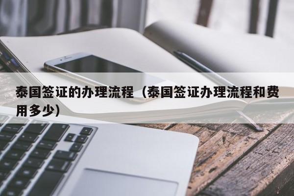 泰国签证的办理流程（泰国签证办理流程和费用多少）