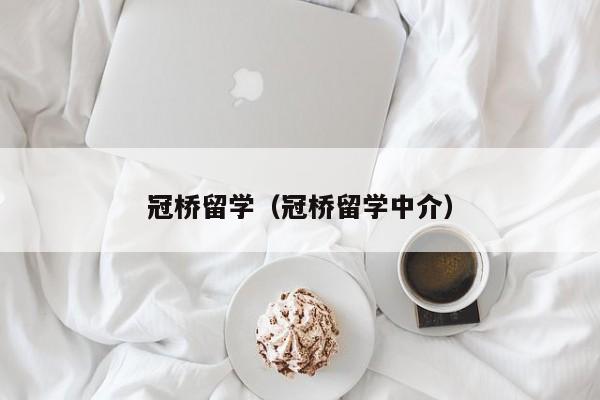 冠桥留学（冠桥留学中介）