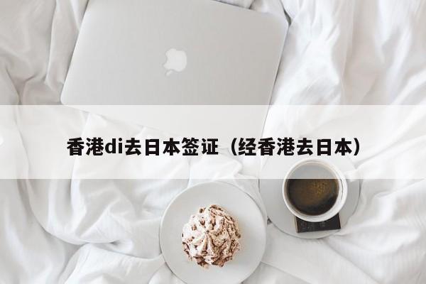 香港di去日本签证（经香港去日本）