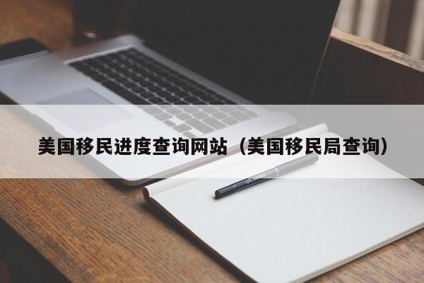 美国移民进度查询网站（美国移民局查询）
