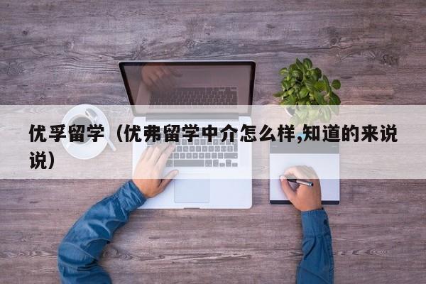 优孚留学（优弗留学中介怎么样,知道的来说说）