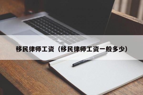 移民律师工资（移民律师工资一般多少）