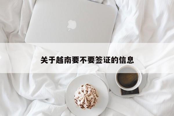 关于越南要不要签证的信息